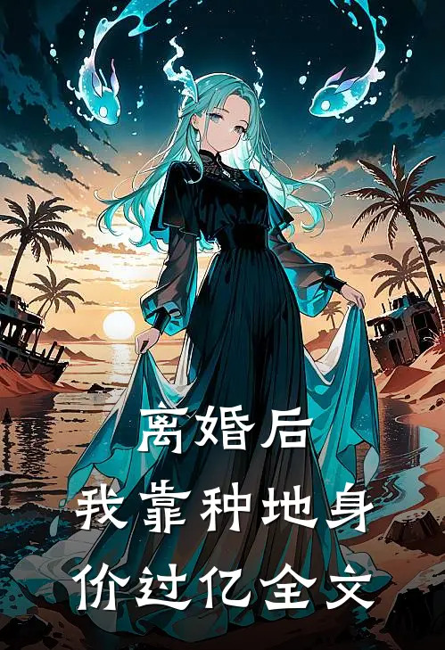 离婚后，我靠种地身价过亿全文