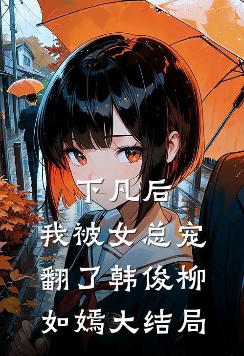 下凡后，我被女总宠翻了韩俊柳如嫣大结局