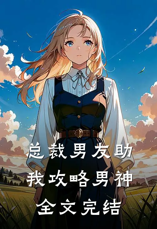 总裁男友助我攻略男神全文完结