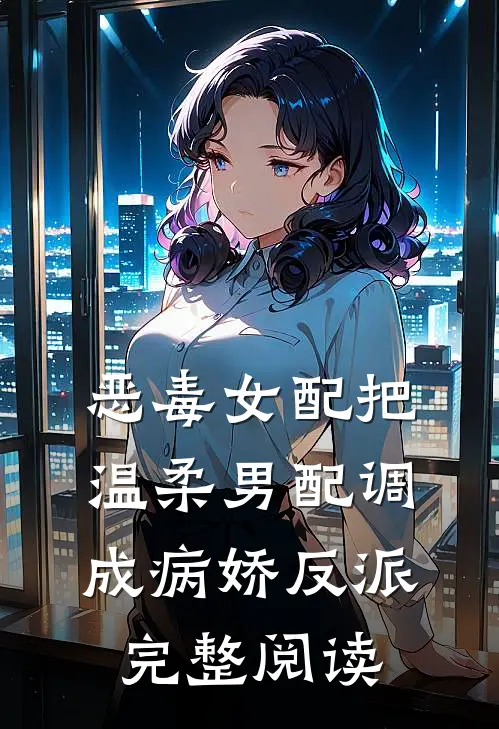 恶毒女配把温柔男配调成病娇反派完整阅读