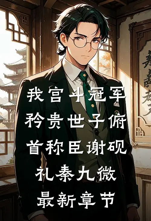 我宫斗冠军，矜贵世子俯首称臣谢砚礼秦九微最新章节