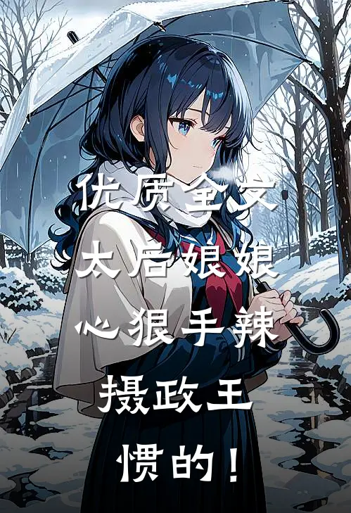 优质全文太后娘娘心狠手辣，摄政王惯的！