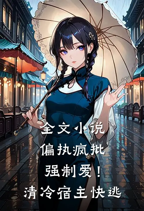 全文小说偏执疯批强制爱！清冷宿主快逃