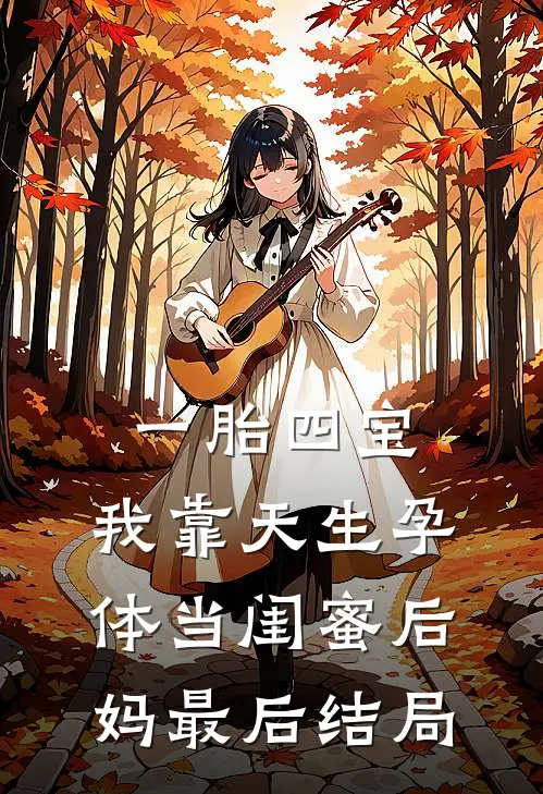 一胎四宝，我靠天生孕体当闺蜜后妈最后结局