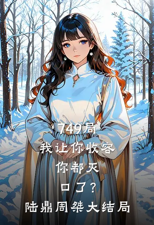 749局：我让你收容，你都灭口了？陆鼎周桀大结局