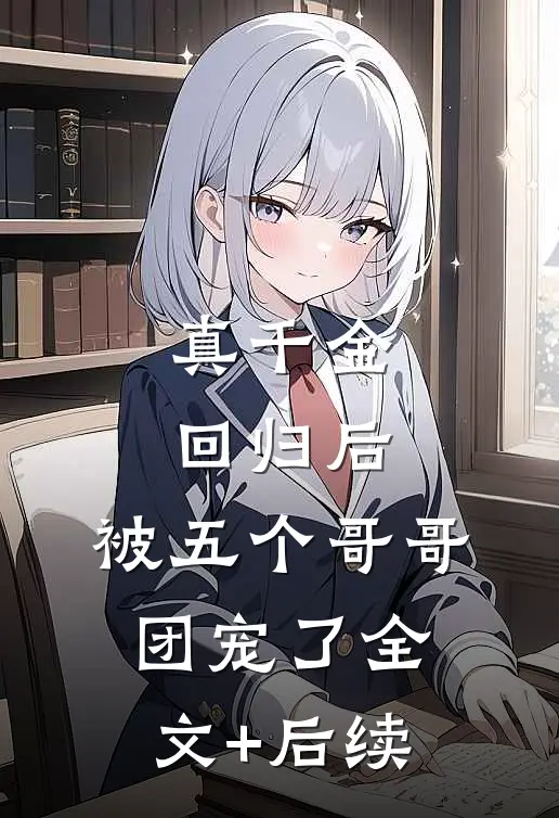 真千金回归后，被五个哥哥团宠了全文+后续