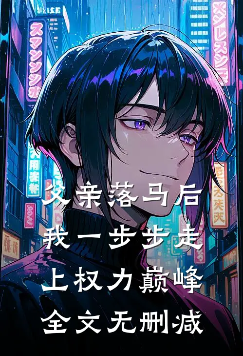 父亲落马后，我一步步走上权力巅峰全文无删减