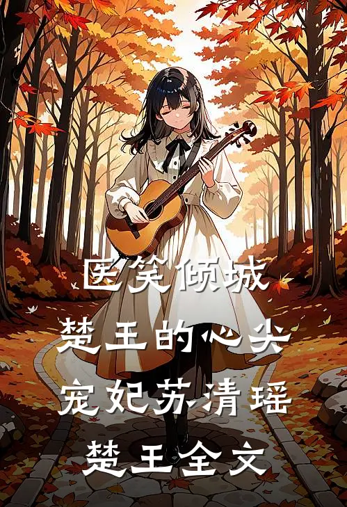 医笑倾城：楚王的心尖宠妃苏清瑶楚王全文