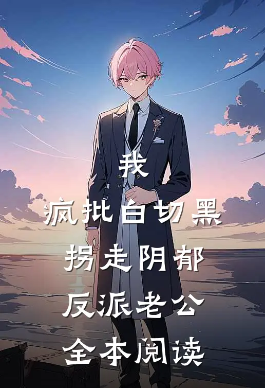 我，疯批白切黑，拐走阴郁反派老公全本阅读