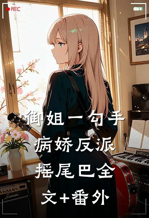 御姐一勾手，病娇反派摇尾巴全文+番外