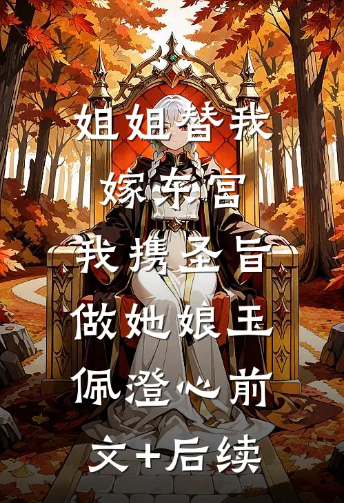 姐姐替我嫁东宫，我携圣旨做她娘玉佩澄心前文+后续