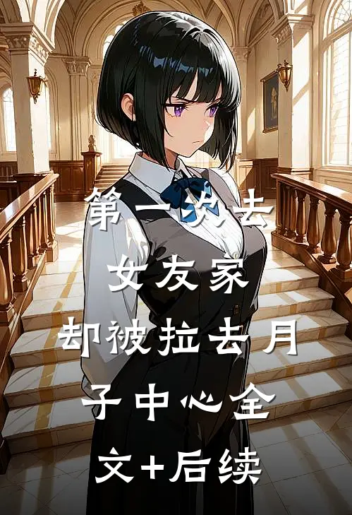 第一次去女友家，却被拉去月子中心全文+后续
