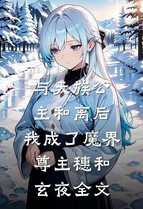 与天族公主和离后，我成了魔界尊主穗和玄夜全文