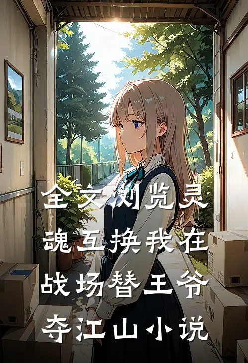 全文浏览灵魂互换我在战场替王爷夺江山小说