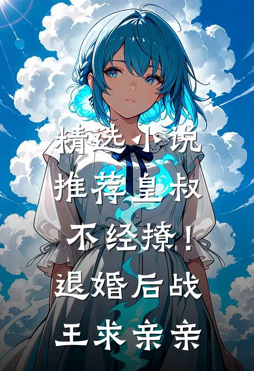 精选小说推荐皇叔不经撩！退婚后战王求亲亲