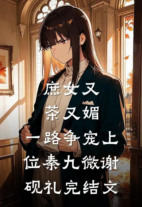 庶女又茶又媚，一路争宠上位秦九微谢砚礼完结文