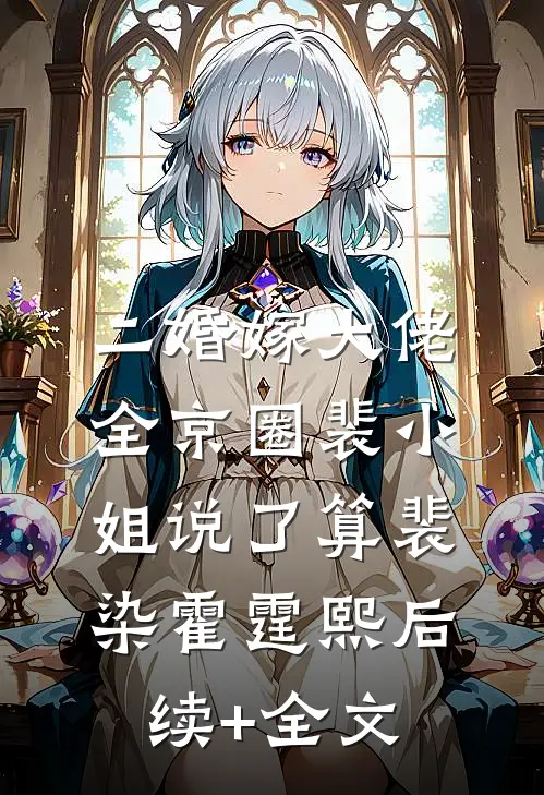 二婚嫁大佬，全京圈裴小姐说了算裴染霍霆熙后续+全文