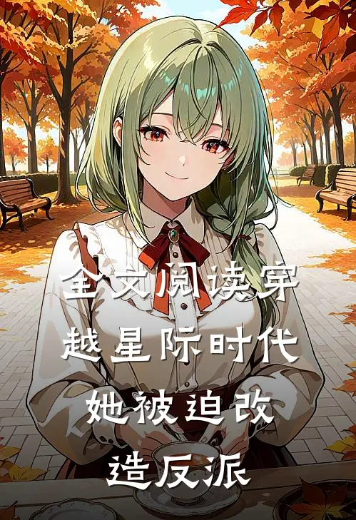 全文阅读穿越星际时代，她被迫改造反派