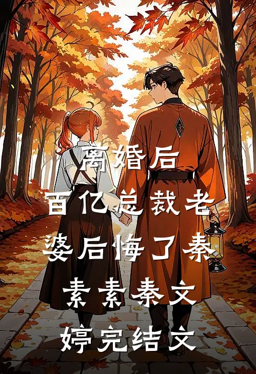离婚后，百亿总裁老婆后悔了秦素素秦文婷完结文