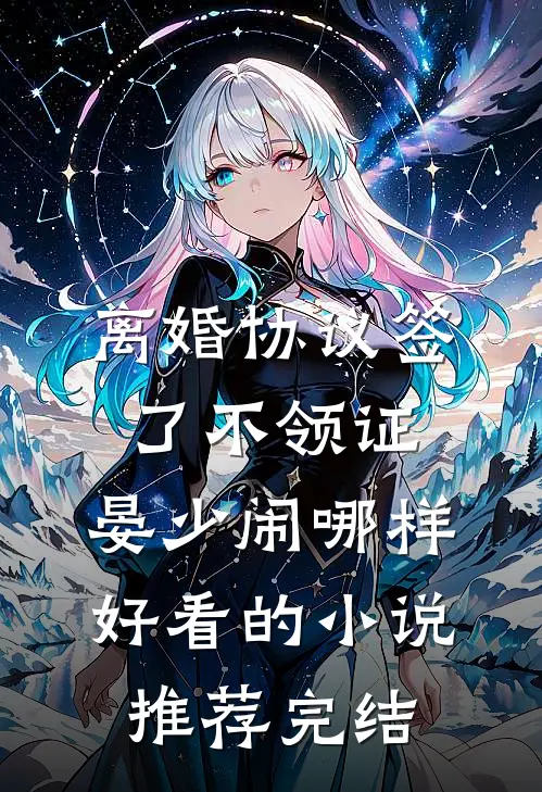离婚协议签了不领证，晏少闹哪样好看的小说推荐完结