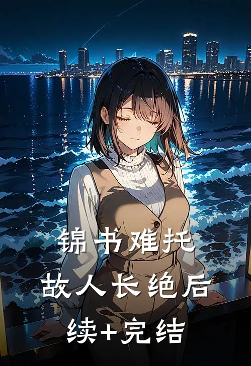 锦书难托，故人长绝后续+完结