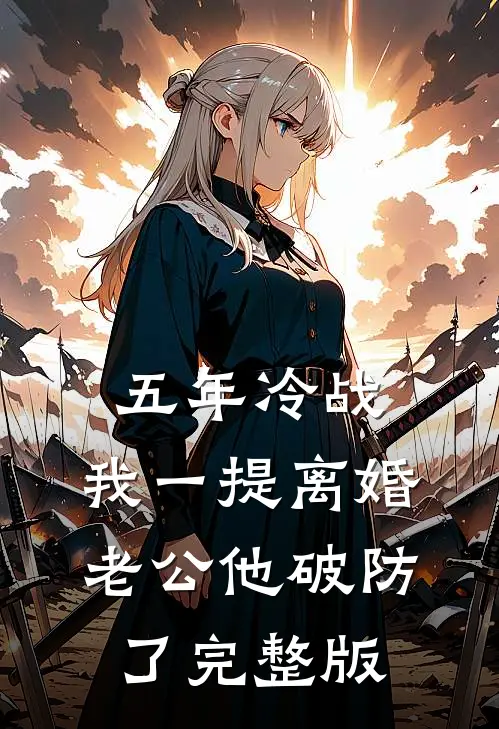 五年冷战，我一提离婚老公他破防了完整版