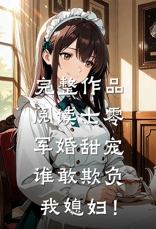 完整作品阅读七零军婚甜宠：谁敢欺负我媳妇！
