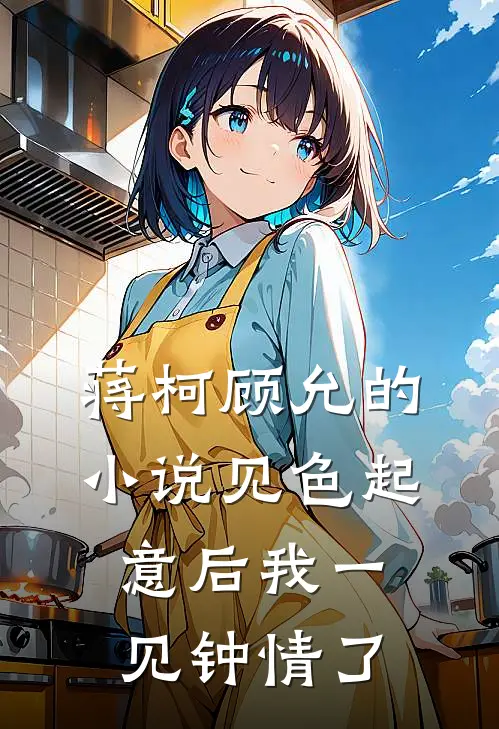 蒋柯顾允的小说见色起意后我一见钟情了