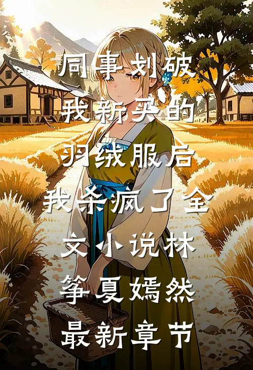 同事划破我新买的羽绒服后，我杀疯了全文小说林筝夏嫣然最新章节