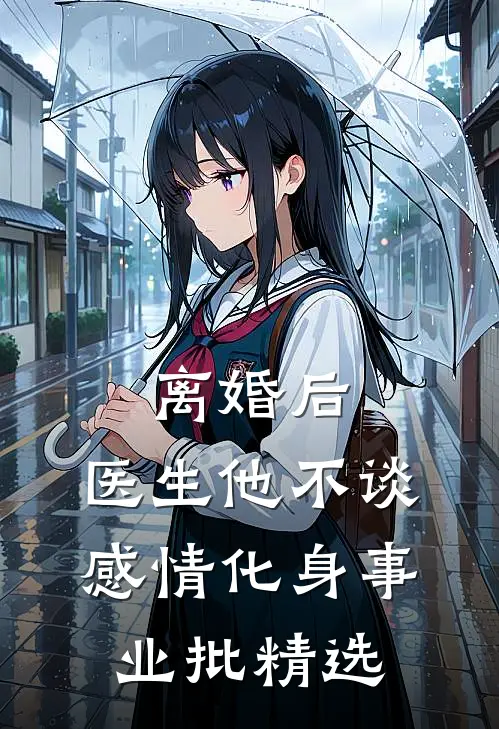 离婚后，医生他不谈感情化身事业批精选