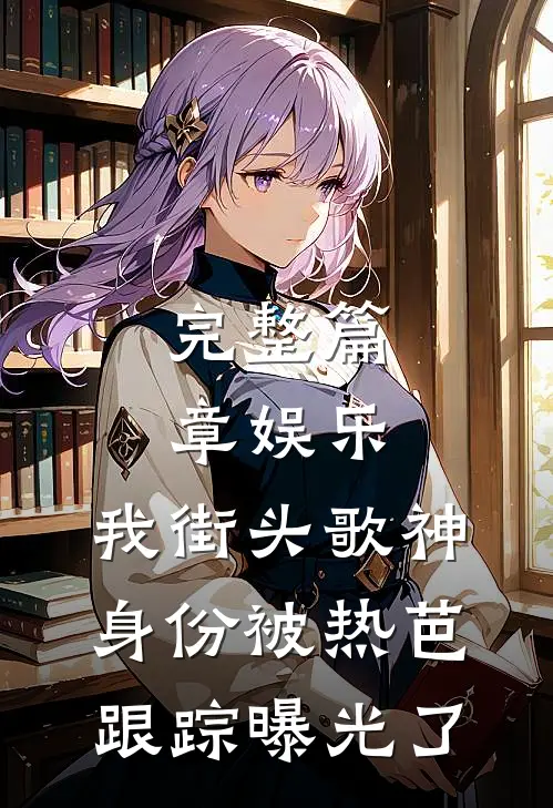 完整篇章娱乐：我街头歌神身份被热芭跟踪曝光了