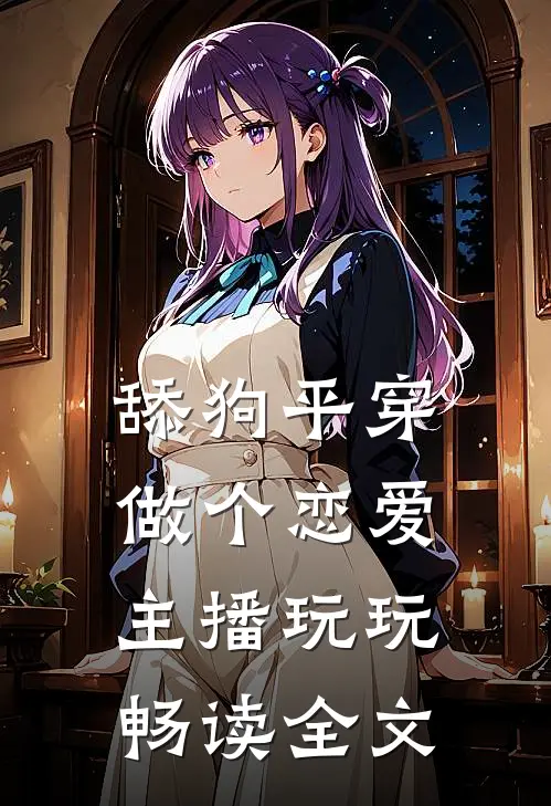 舔狗平穿，做个恋爱主播玩玩畅读全文