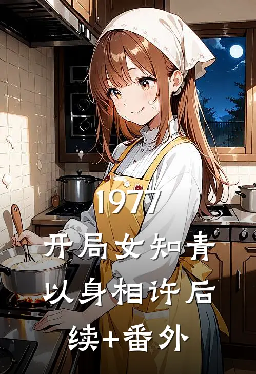 1977，开局女知青以身相许后续+番外