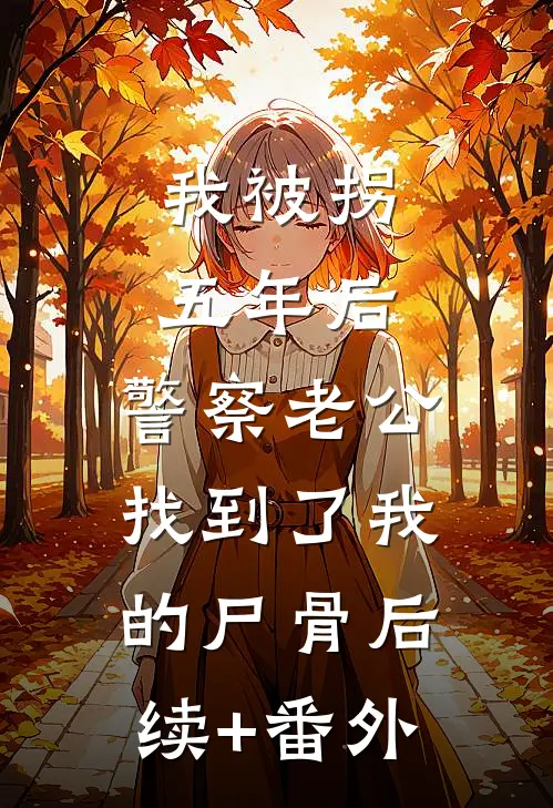 我被拐五年后，警察老公找到了我的尸骨后续+番外