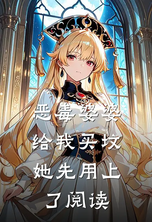 恶毒婆婆给我买坟，她先用上了阅读
