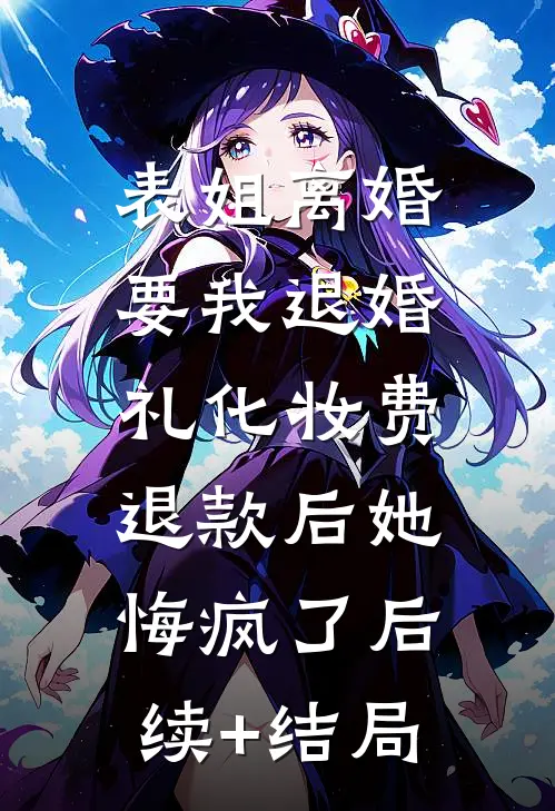 表姐离婚要我退婚礼化妆费，退款后她悔疯了后续+结局