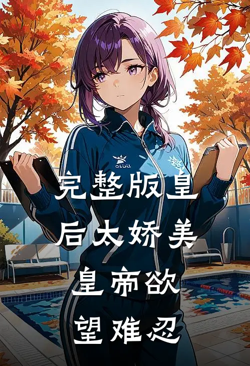 完整版皇后太娇美，皇帝欲望难忍