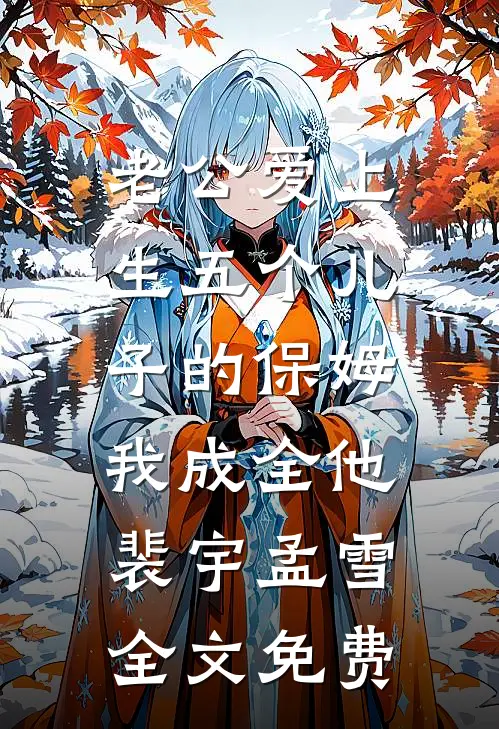 老公爱上生五个儿子的保姆，我成全他裴宇孟雪全文免费