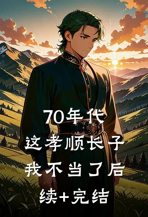 70年代，这孝顺长子我不当了后续+完结