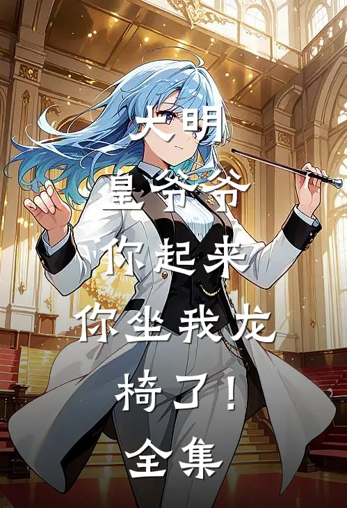 大明皇爷爷你起来,你坐我龙椅了!全集免费阅读