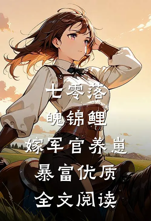 七零落魄锦鲤：嫁军官养崽暴富优质全文阅读