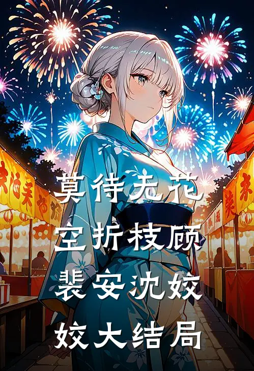 莫待无花空折枝顾裴安沈姣姣大结局