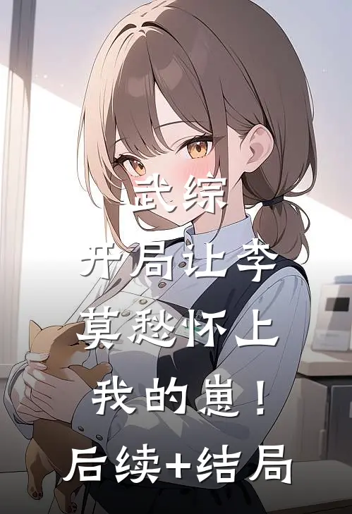武综：开局让李莫愁怀上我的崽！后续+结局
