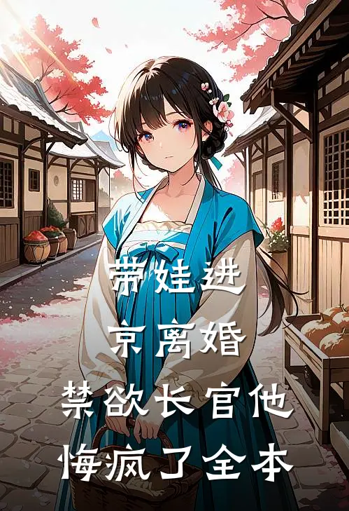 带娃进京离婚，禁欲长官他悔疯了全本