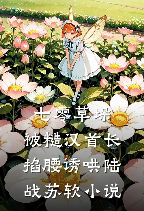 七零草垛：被糙汉首长掐腰诱哄陆战苏软小说