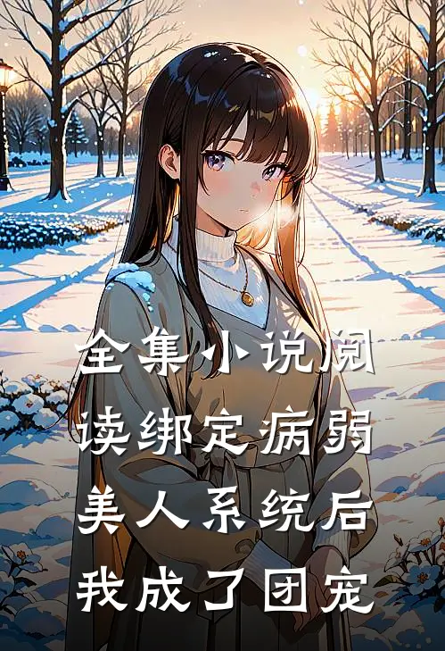 全集小说阅读绑定病弱美人系统后，我成了团宠