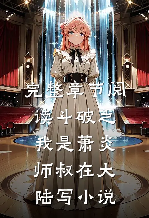 完整章节阅读斗破之我是萧炎师叔在大陆写小说