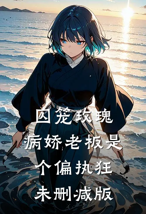囚笼玫瑰：病娇老板是个偏执狂未删减版