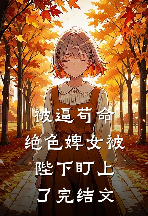 被逼苟命，绝色婢女被陛下盯上了完结文