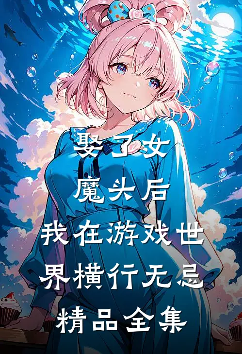 娶了女魔头后，我在游戏世界横行无忌精品全集